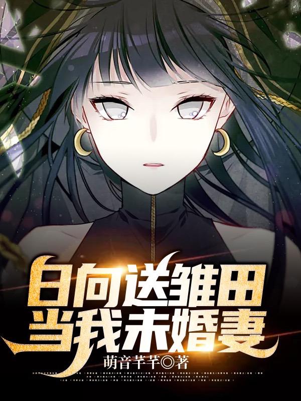 日向送雏田当我未婚妻番茄小说宇智波彦